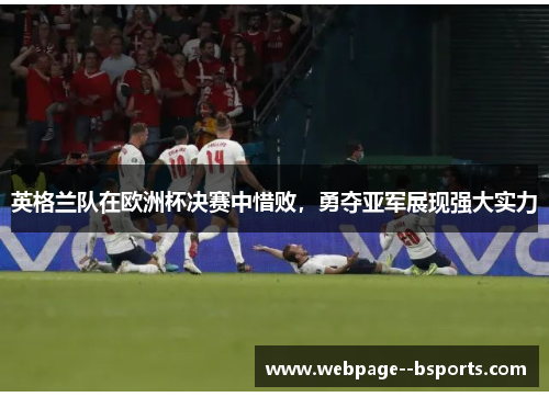 英格兰队在欧洲杯决赛中惜败，勇夺亚军展现强大实力