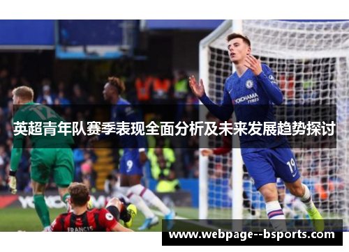 英超青年队赛季表现全面分析及未来发展趋势探讨