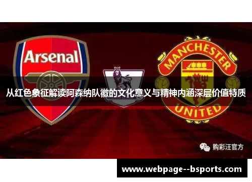 从红色象征解读阿森纳队徽的文化意义与精神内涵深层价值特质