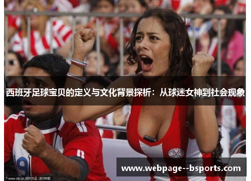 西班牙足球宝贝的定义与文化背景探析：从球迷女神到社会现象