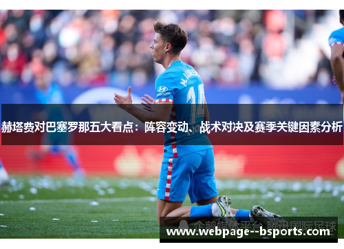 赫塔费对巴塞罗那五大看点：阵容变动、战术对决及赛季关键因素分析