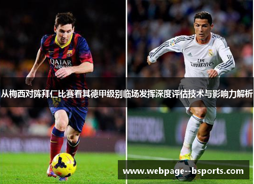 从梅西对阵拜仁比赛看其德甲级别临场发挥深度评估技术与影响力解析 从梅西对阵拜仁比赛看其德甲级别临场发挥深度评估技术与影响力解析