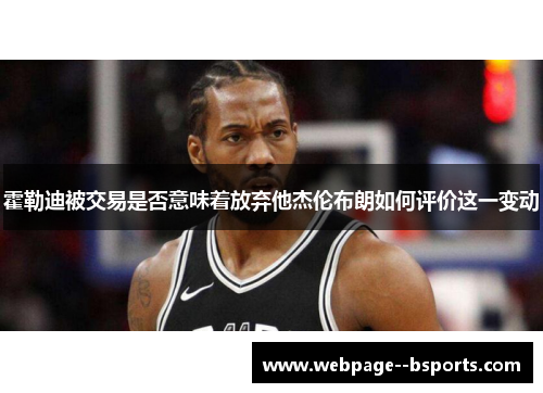 霍勒迪被交易是否意味着放弃他杰伦布朗如何评价这一变动 霍勒迪被交易是否意味着放弃他杰伦布朗如何评价这一变动