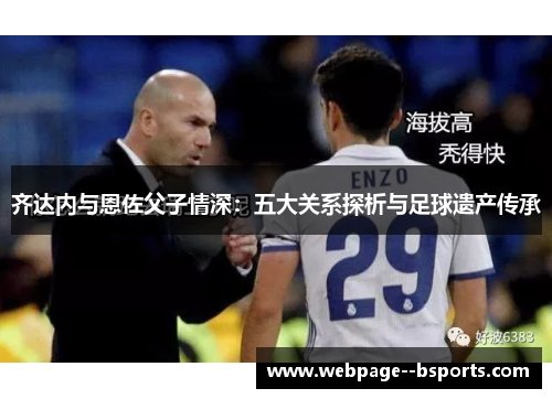 齐达内与恩佐父子情深：五大关系探析与足球遗产传承