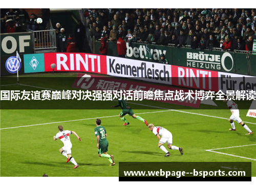 国际友谊赛巅峰对决强强对话前瞻焦点战术博弈全景解读 国际友谊赛巅峰对决强强对话前瞻焦点战术博弈全景解读