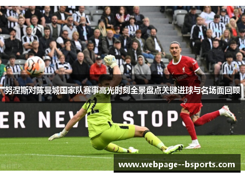 努涅斯对阵曼城国家队赛事高光时刻全景盘点关键进球与名场面回顾 努涅斯对阵曼城国家队赛事高光时刻全景盘点关键进球与名场面回顾