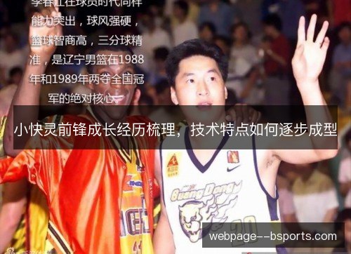 小快灵前锋成长经历梳理,技术特点如何逐步成型 小快灵前锋成长经历梳理,技术特点如何逐步成型